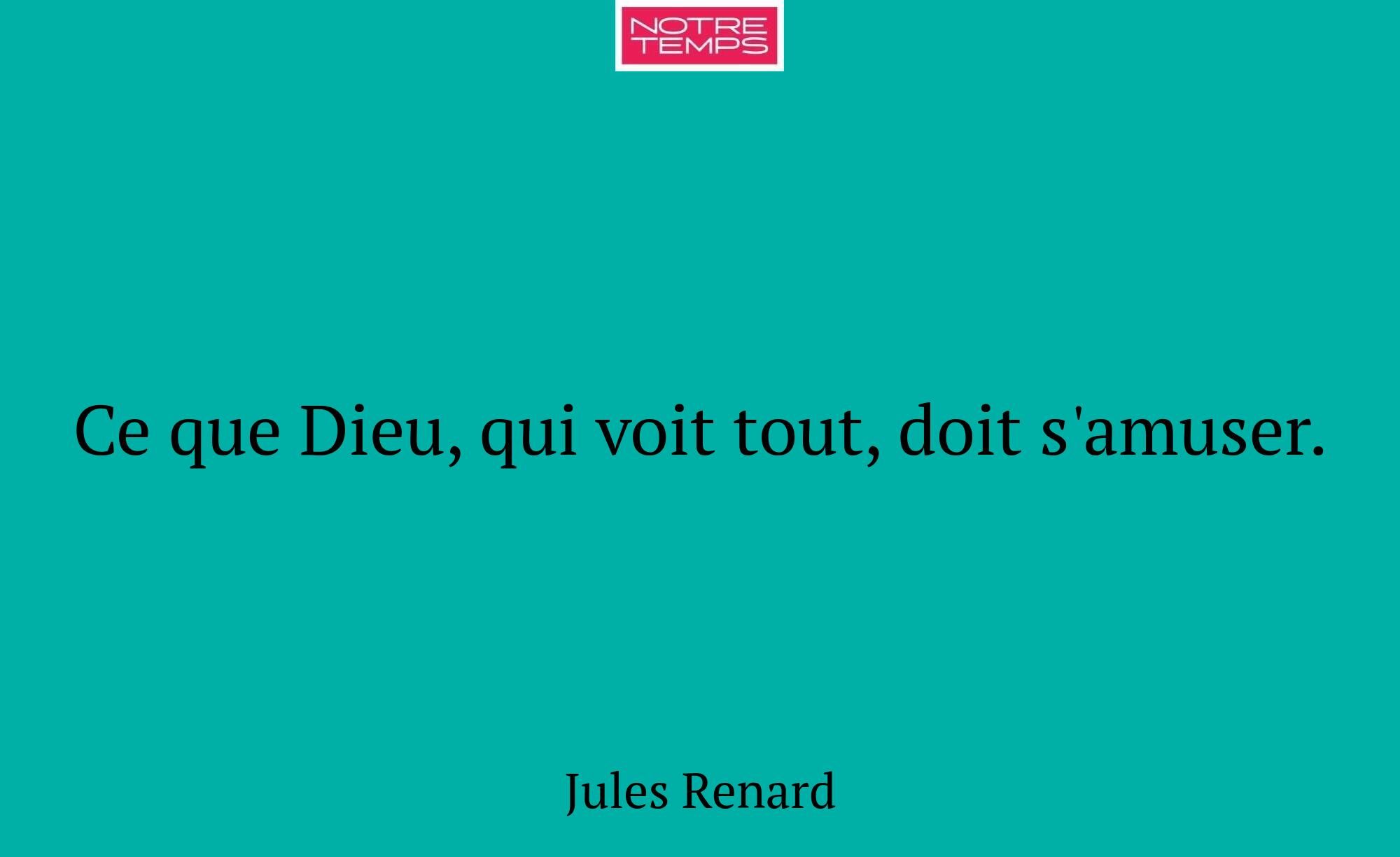 Ce que Dieu, qui voit tout, doit s'amuser.