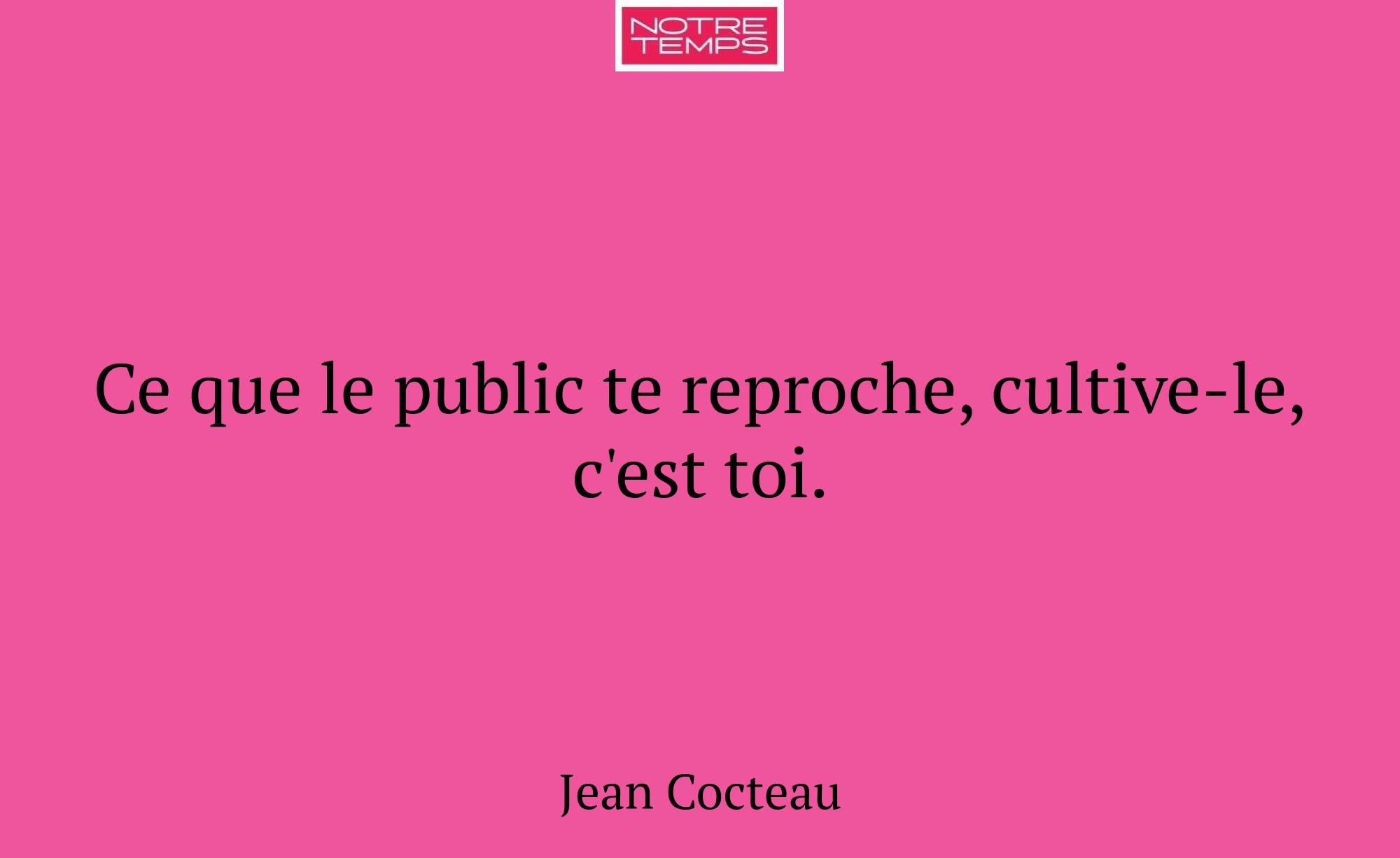 Ce que le public te reproche, cultive-le, c'est to...