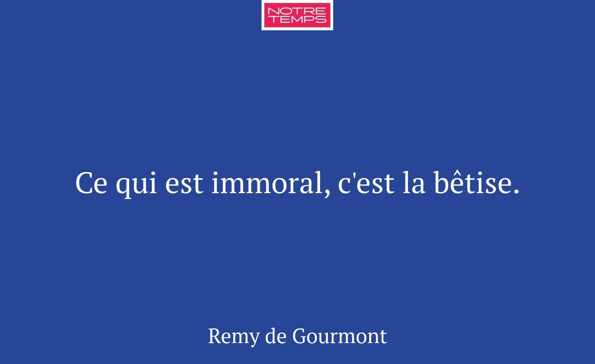 Ce qui est immoral, c'est la bêtise.