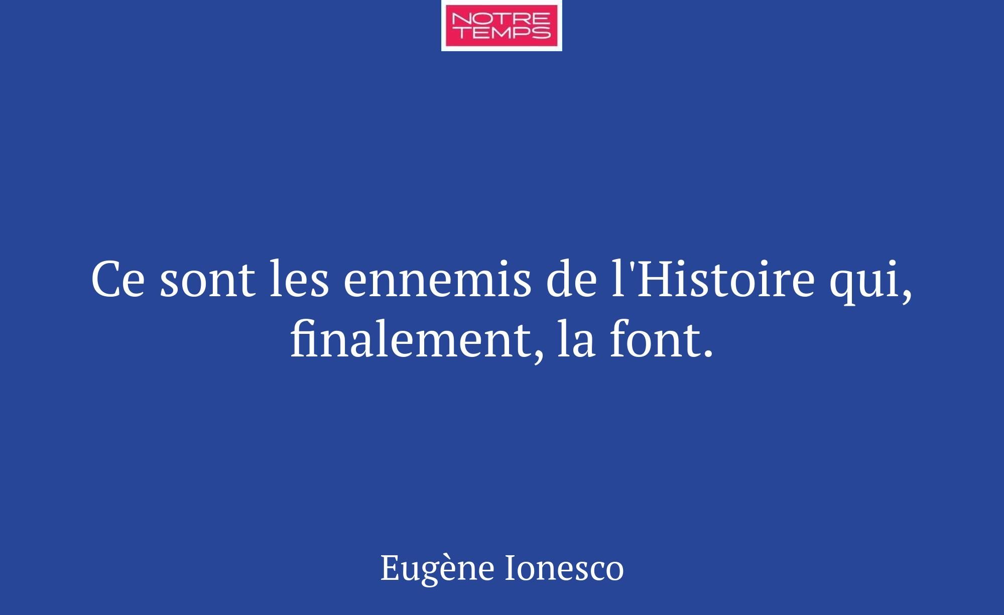 Ce sont les ennemis de l'Histoire qui, finalement,...
