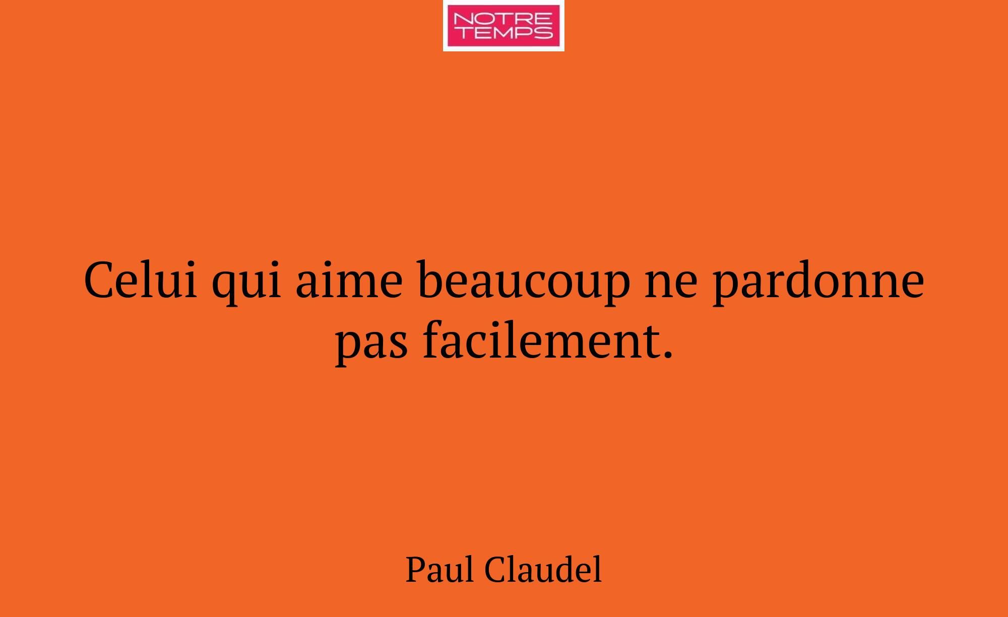 Celui qui aime beaucoup ne pardonne pas facilement...