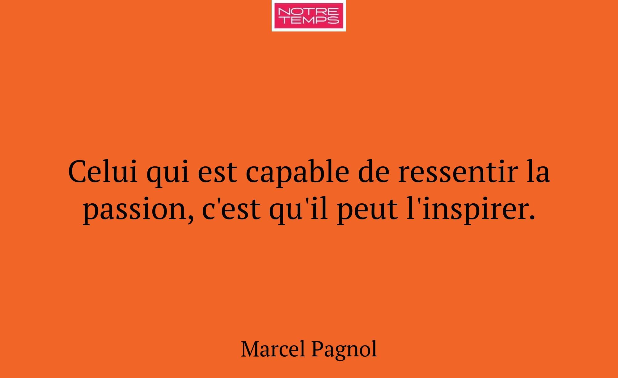 Celui qui est capable de ressentir la passion, c'e...