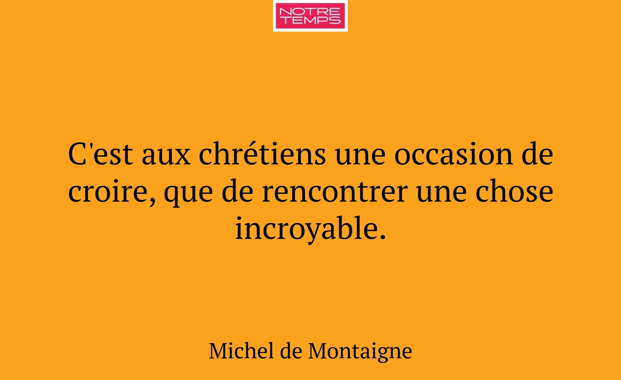 C'est aux chrétiens une occasion de croire, que de...