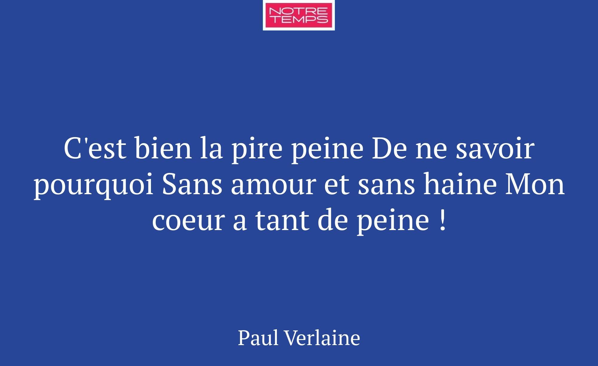 C'est bien la pire peine De ne savoir pourquoi San...