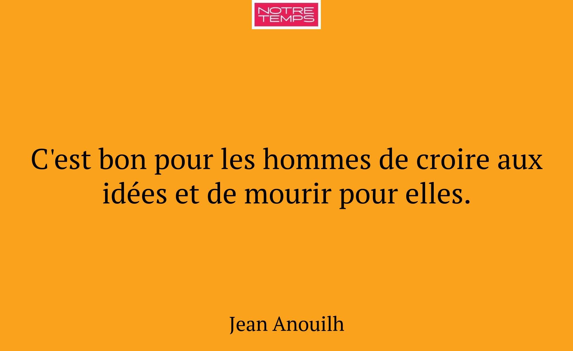 C'est bon pour les hommes de croire aux idées et d...