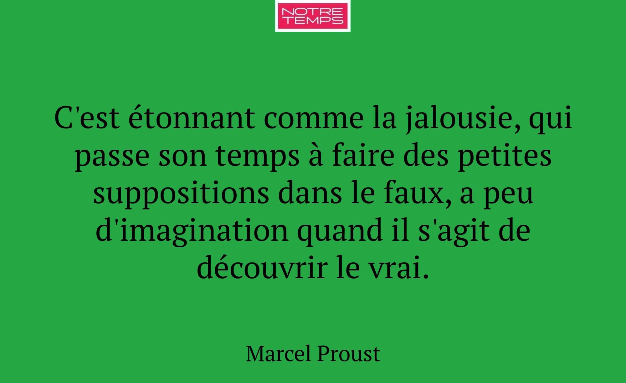 C'est étonnant comme la jalousie, qui passe son te...