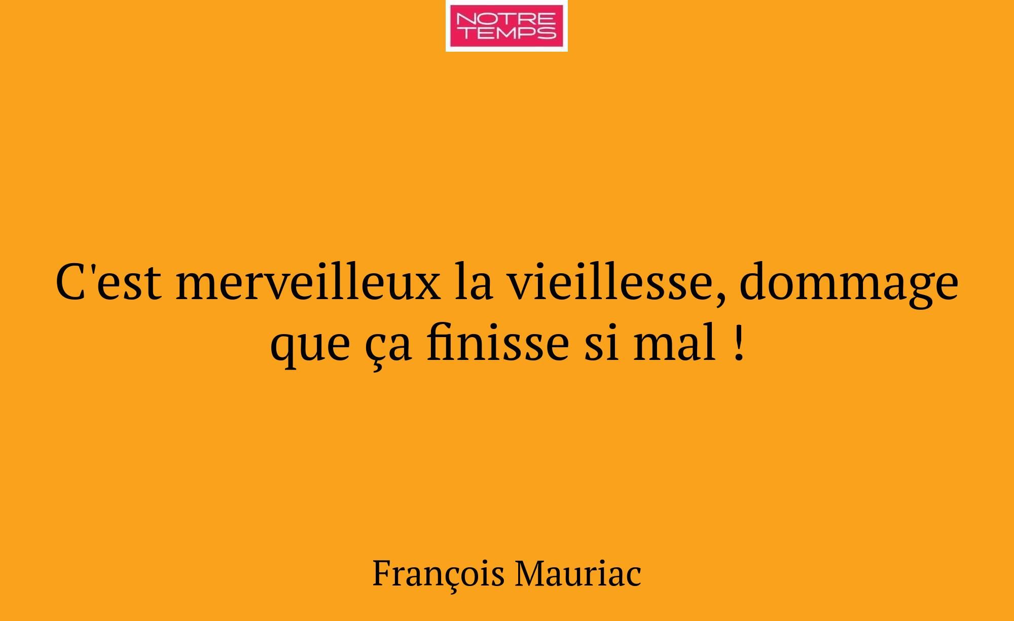 C'est merveilleux la vieillesse, dommage que ça fi...