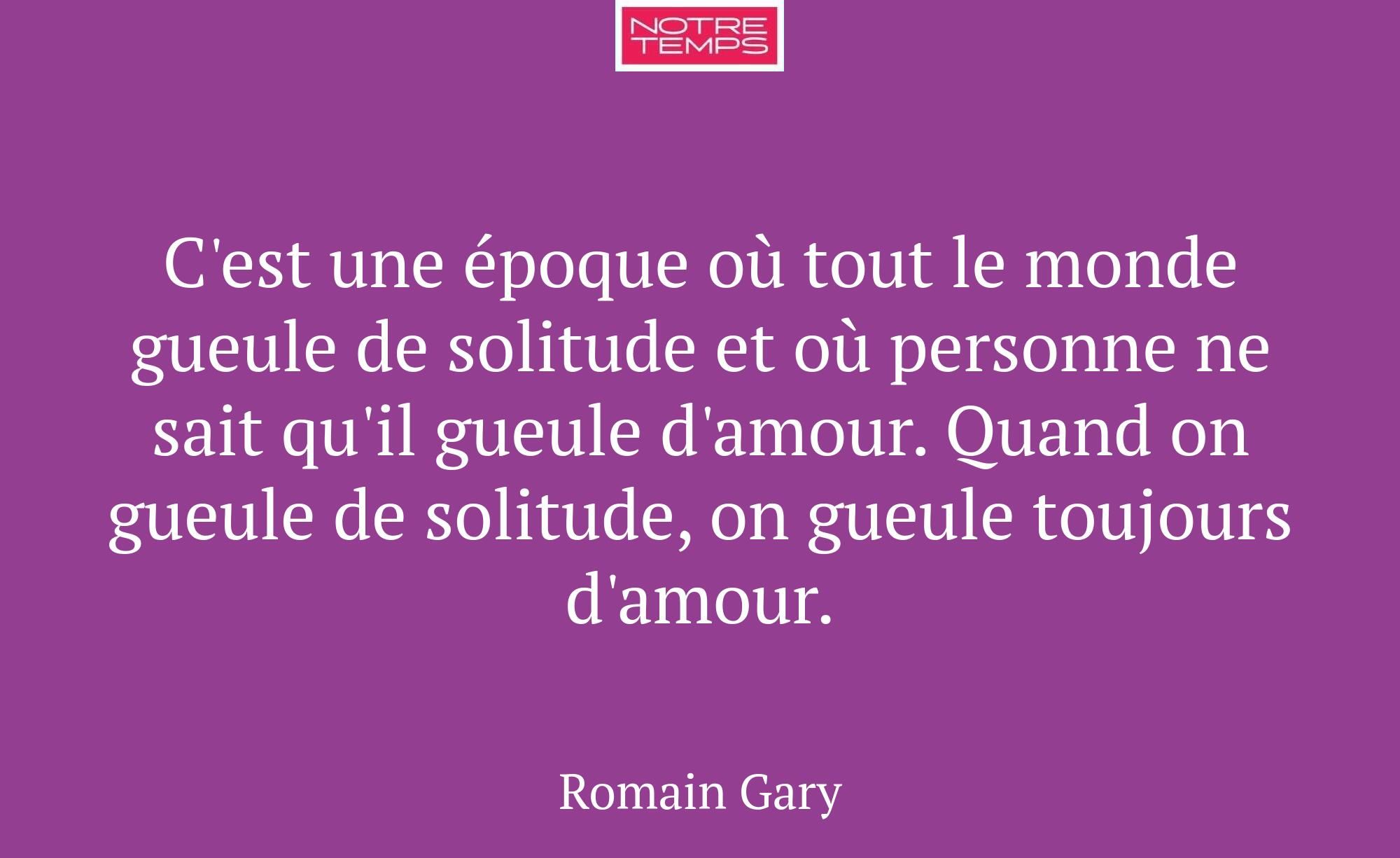C'est une époque où tout le monde gueule de solitu...