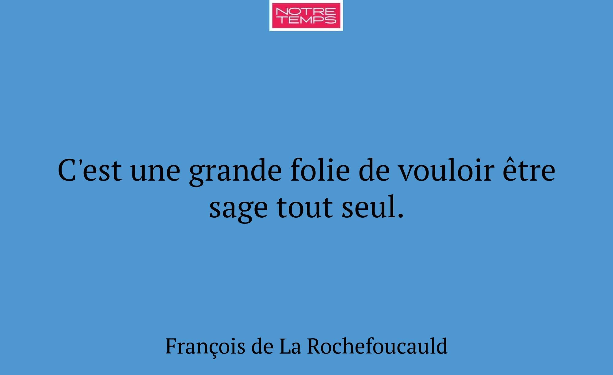 C'est une grande folie de vouloir être sage tout s...