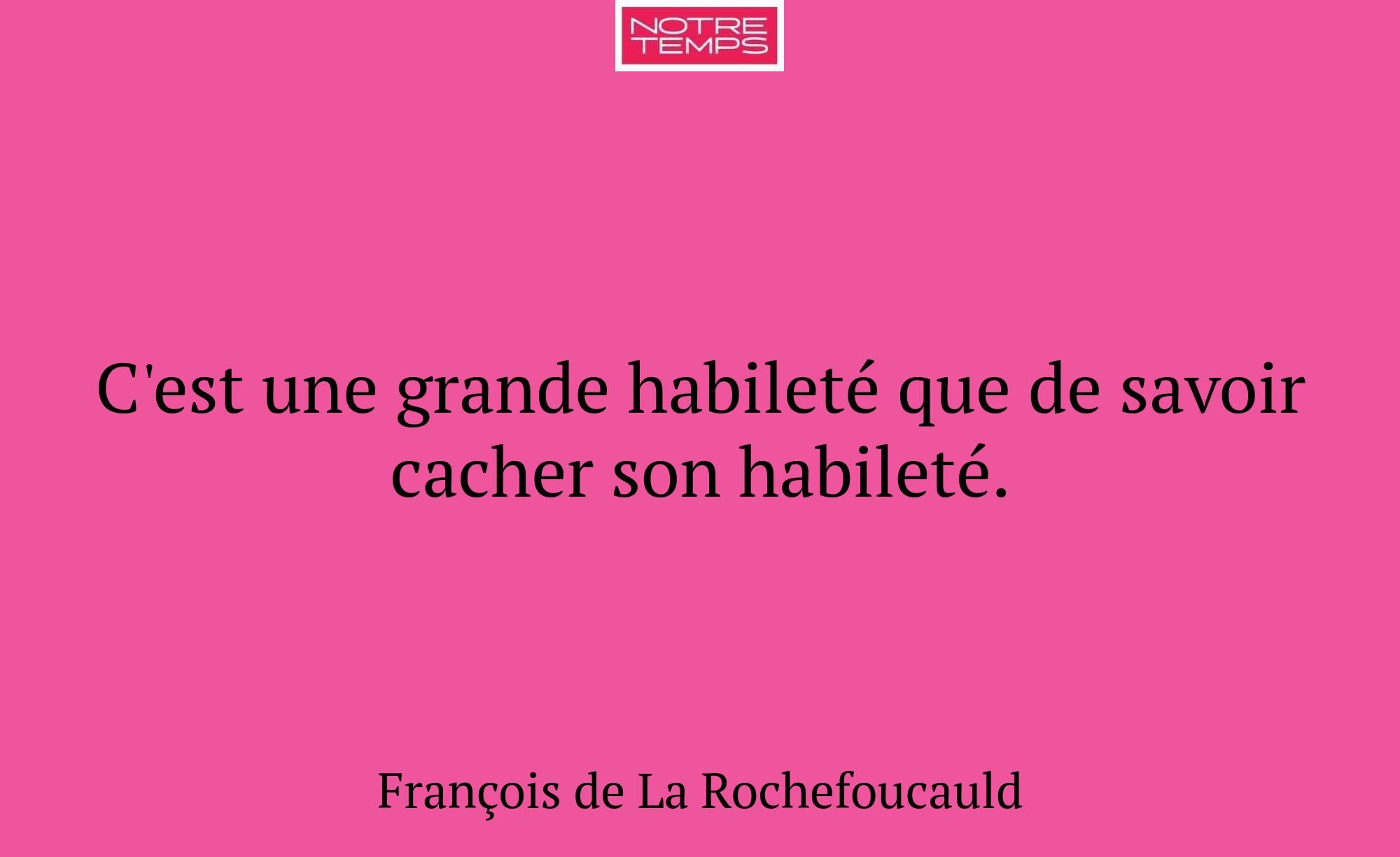 C'est une grande habileté que de savoir cacher son...