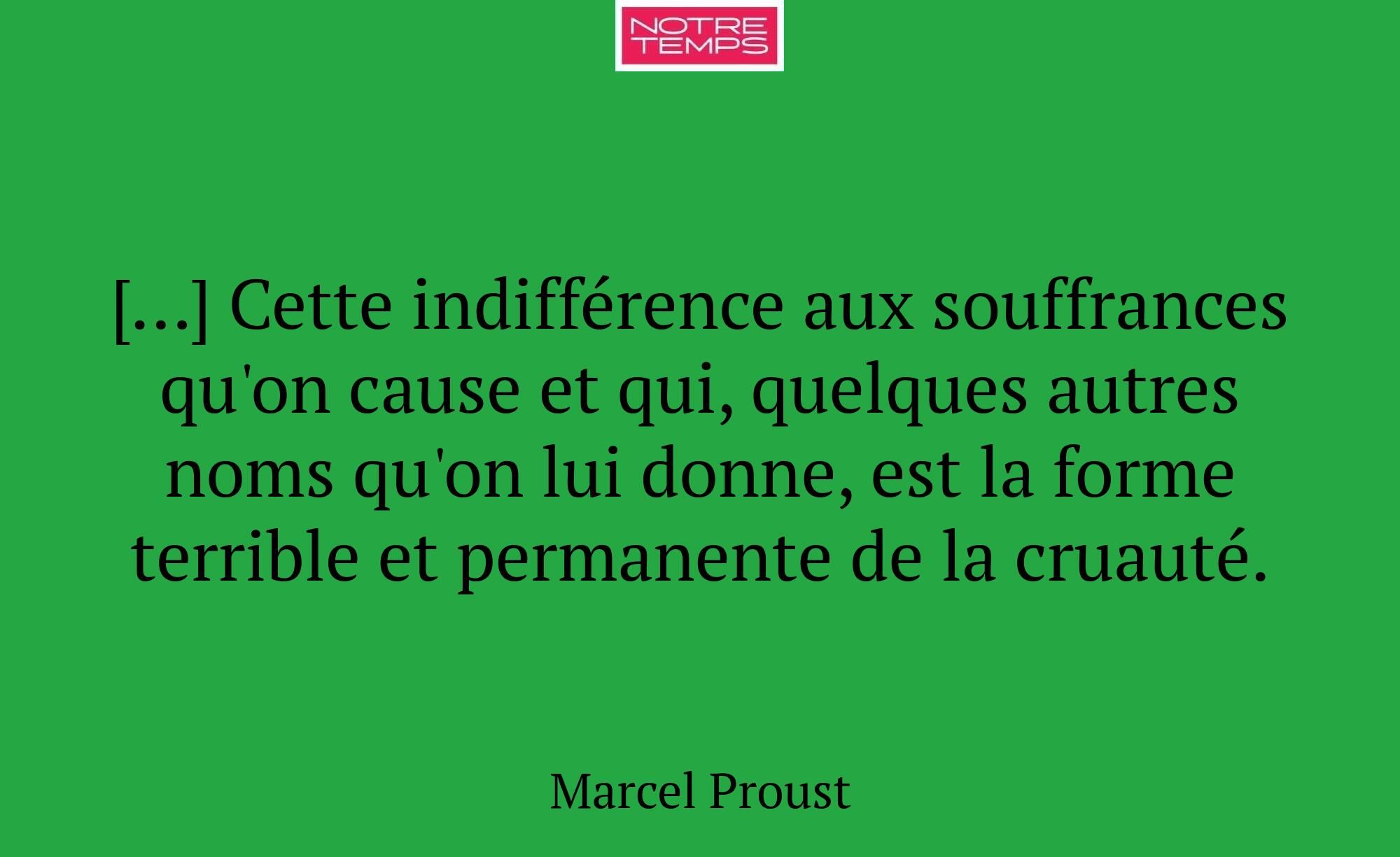[…] Cette indifférence aux souffrances qu'on cause...