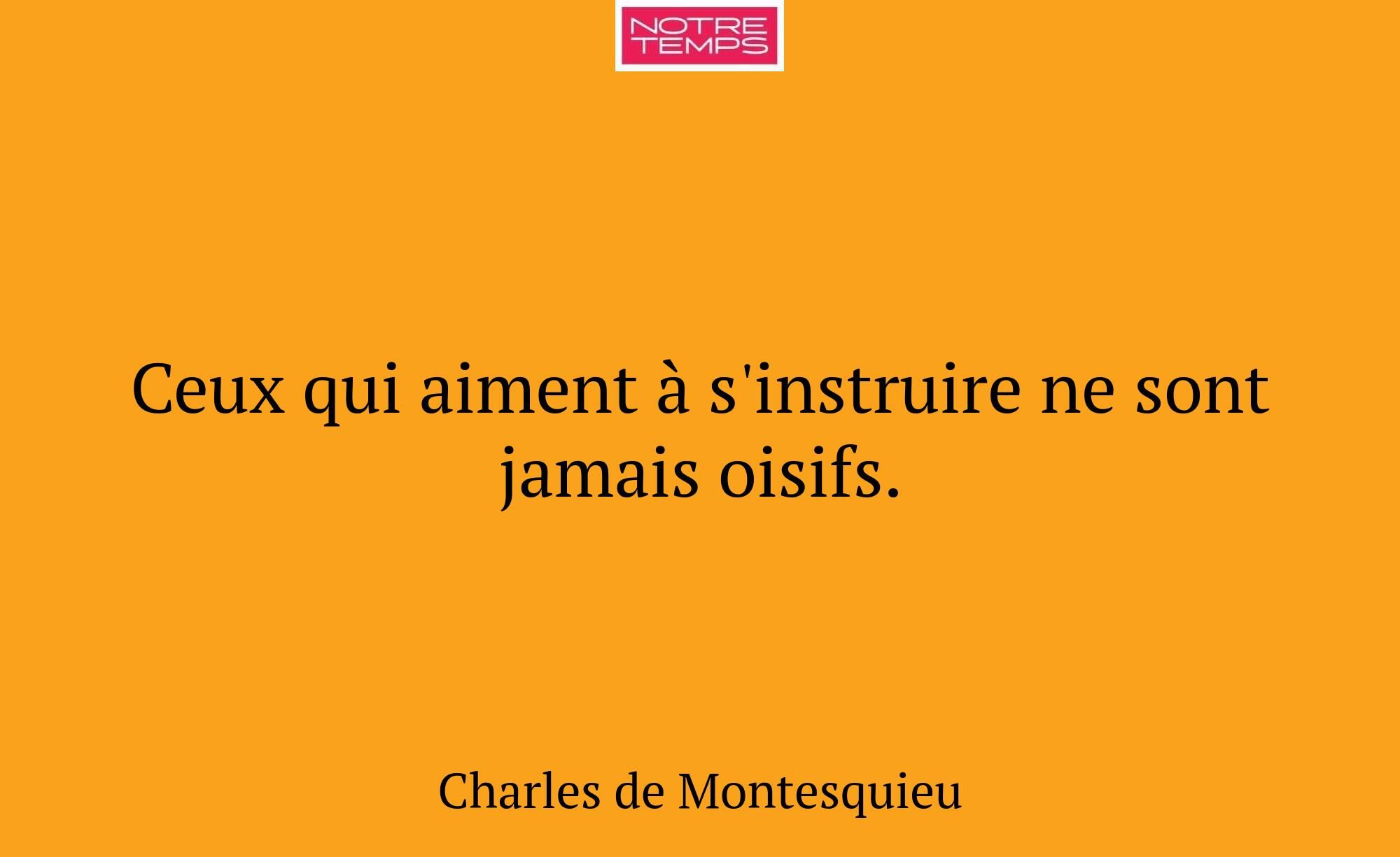 Ceux qui aiment à s'instruire ne sont jamais oisif...