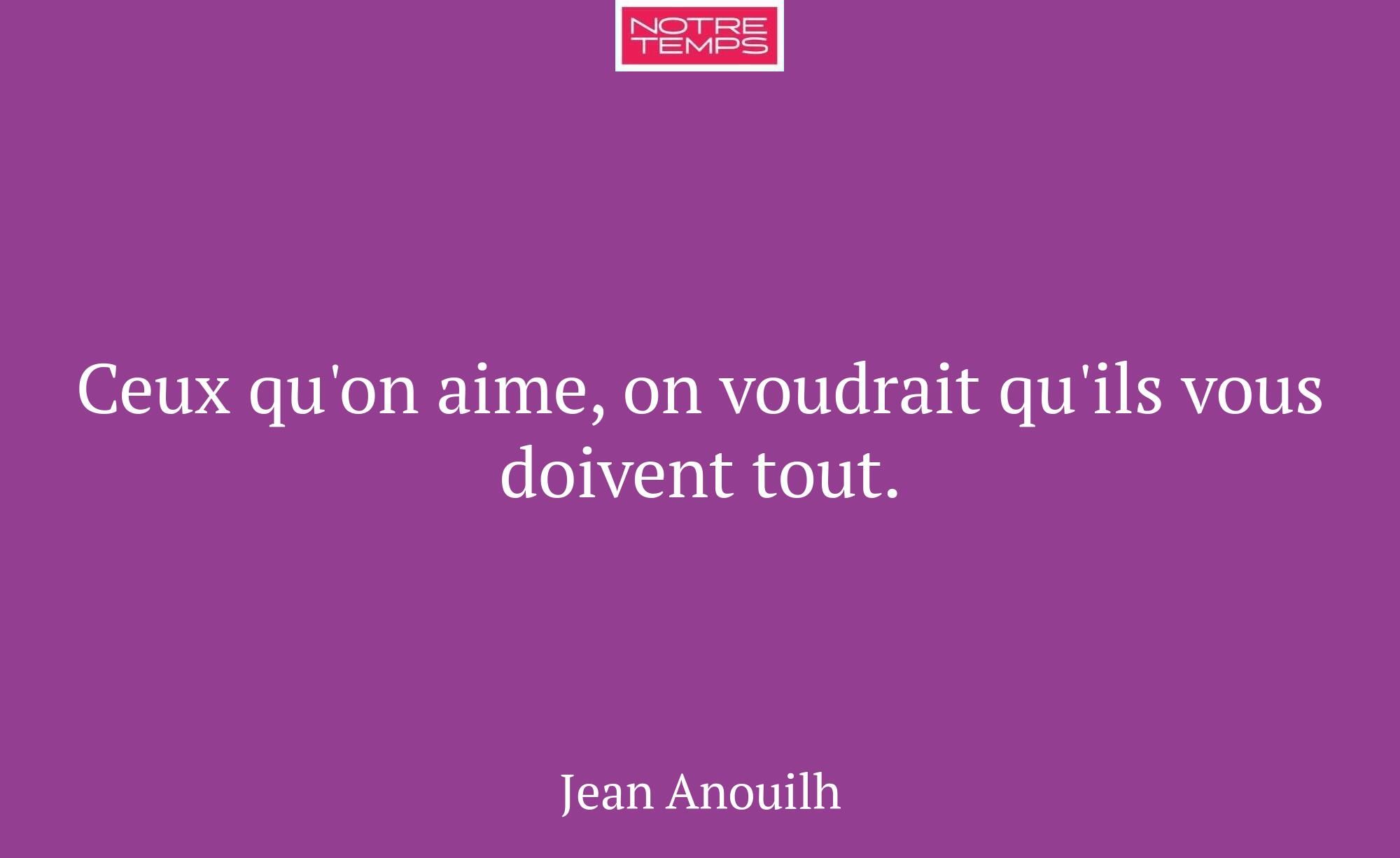 Ceux qu'on aime, on voudrait qu'ils vous doivent t...