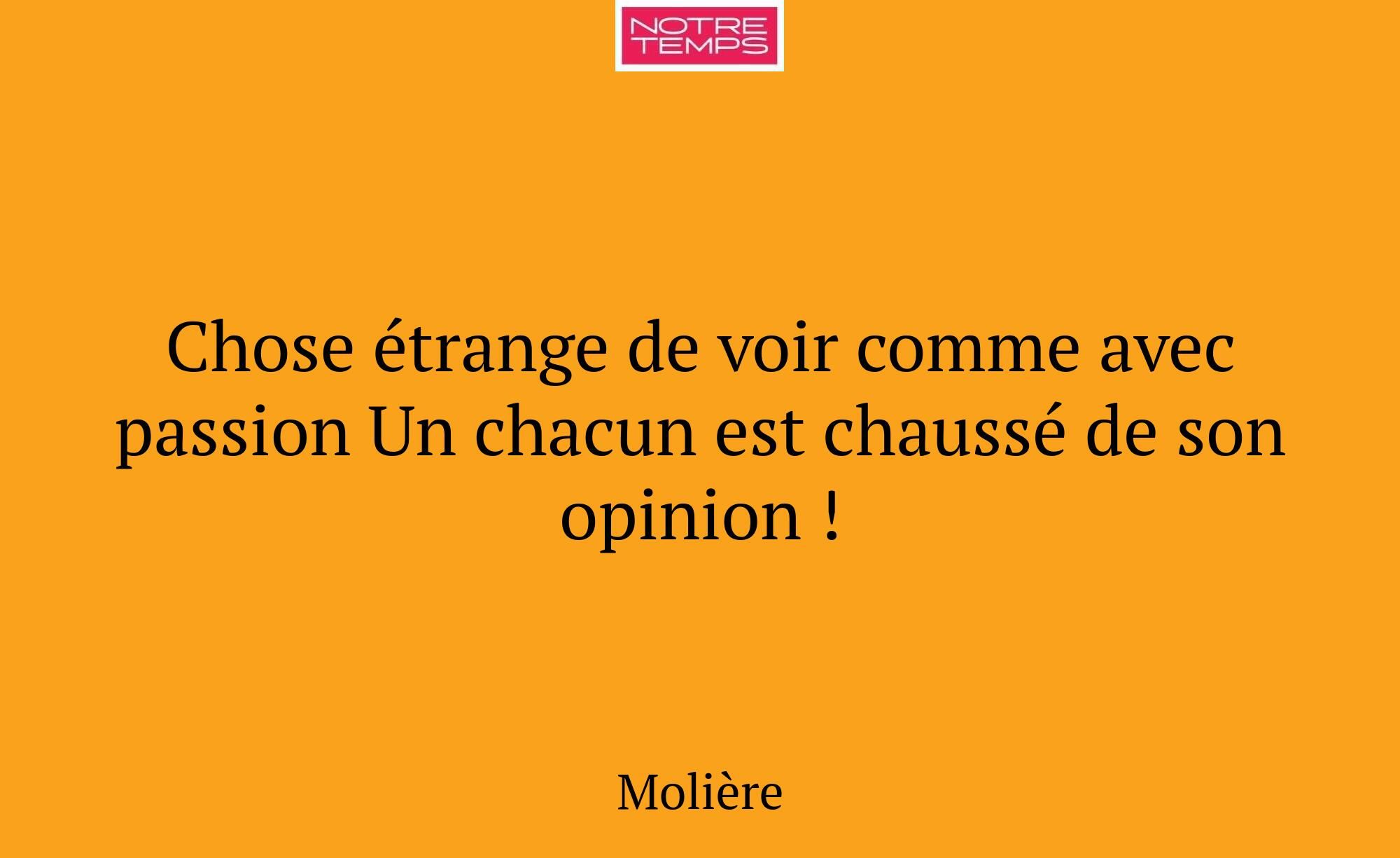 Chose étrange de voir comme avec passion Un chacun...