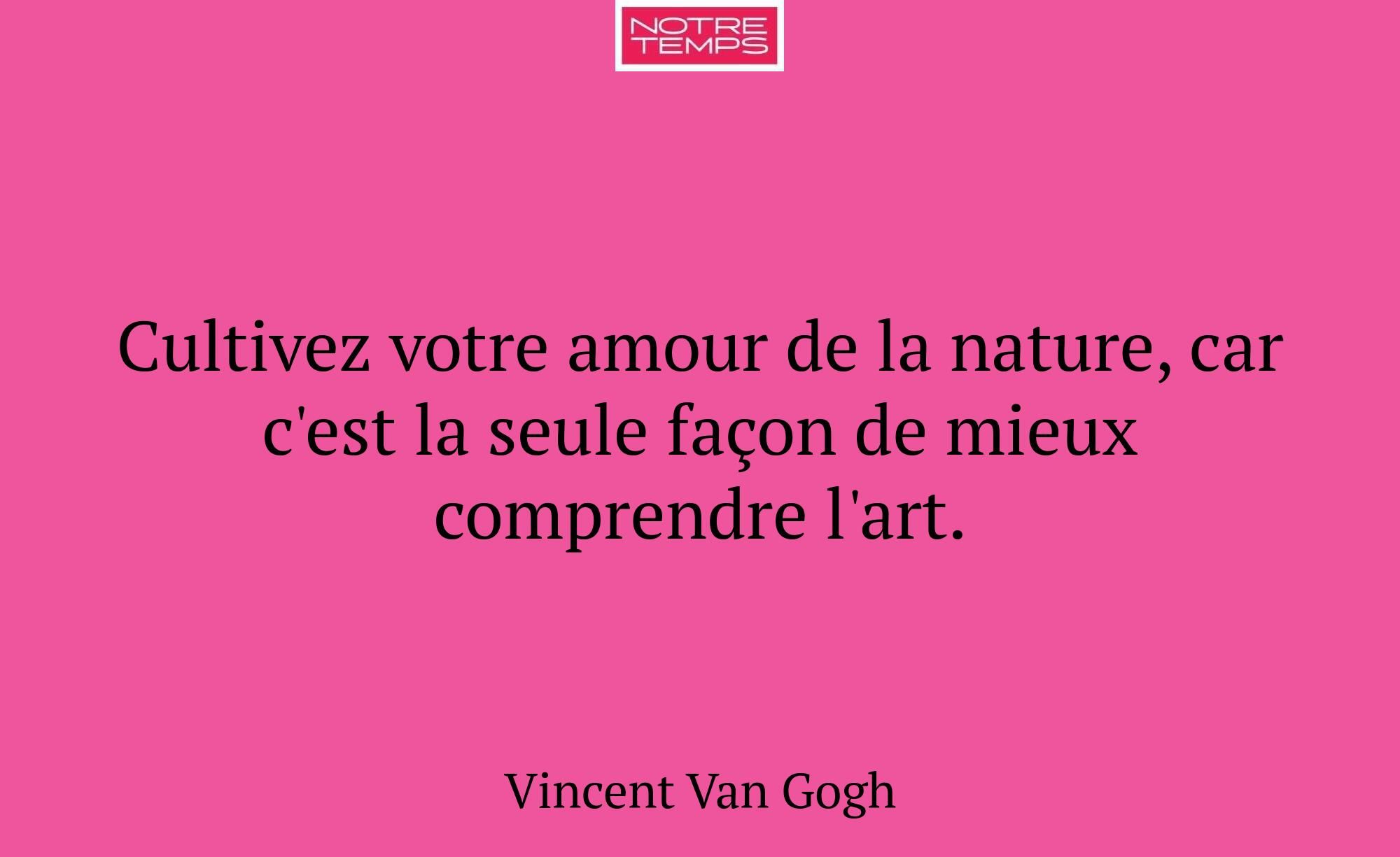 Cultivez votre amour de la nature, car c'est la se...
