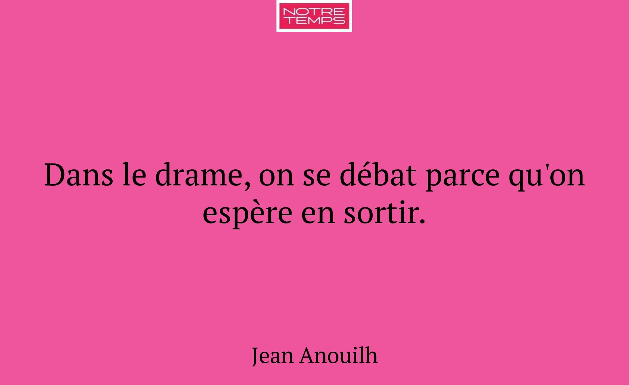 Dans le drame, on se débat parce qu'on espère en s...