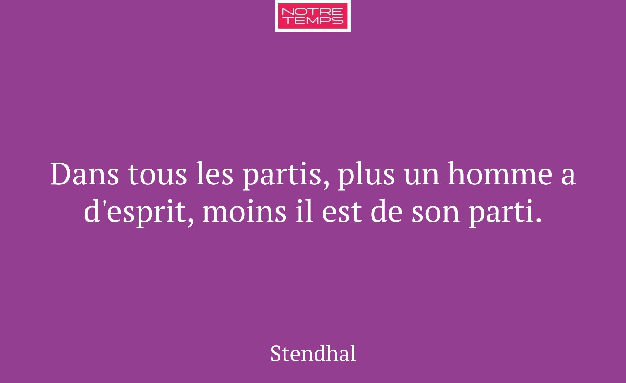 Dans tous les partis, plus un homme a d'esprit, mo...