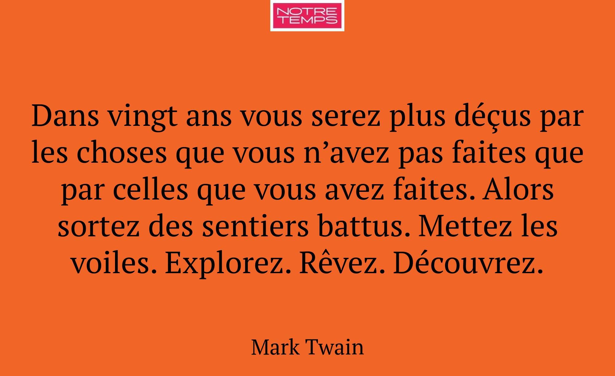 Dans vingt ans vous serez plus déçus par les chose...