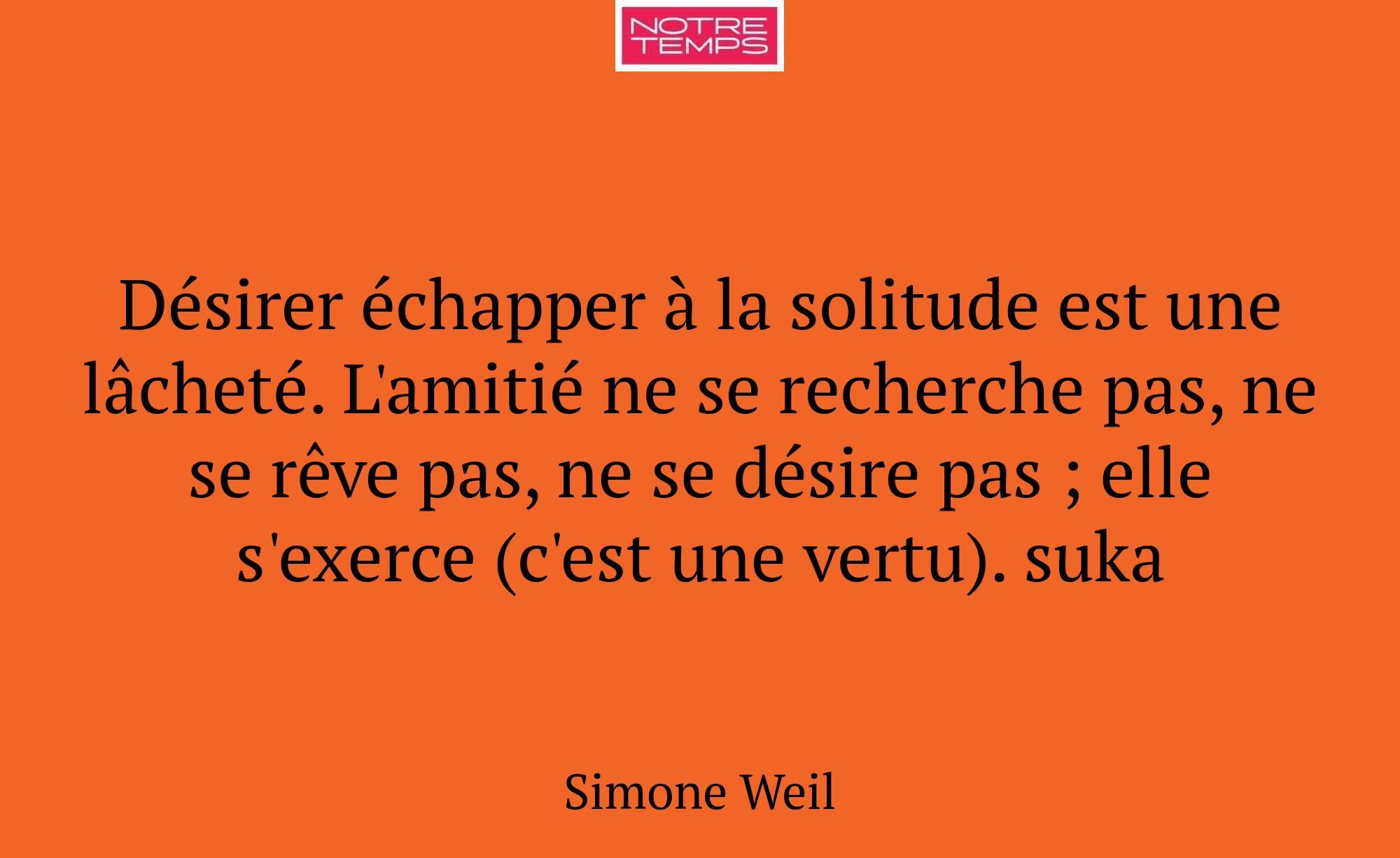 Désirer échapper à la solitude est une lâcheté. L'...