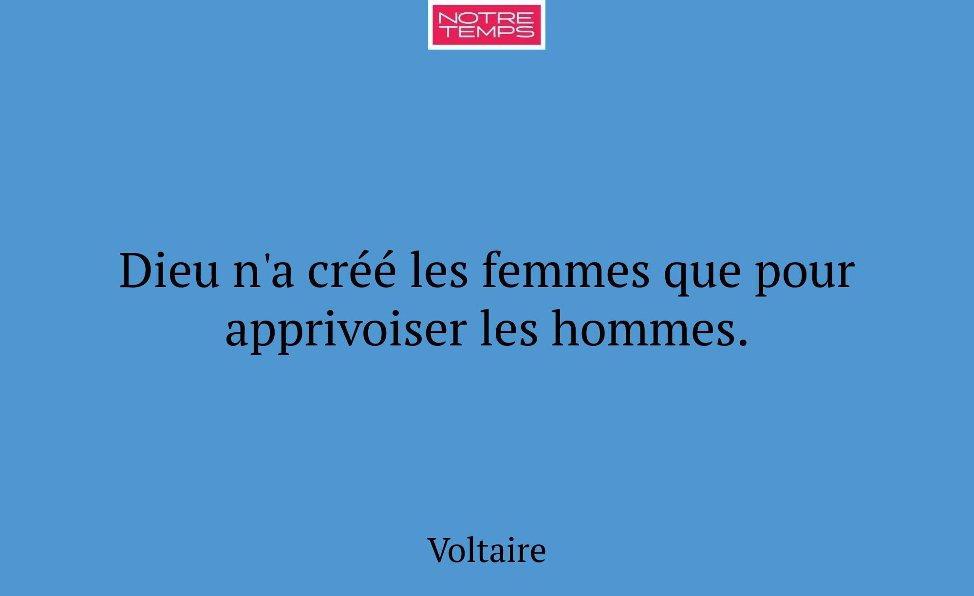 Dieu n'a créé les femmes que pour apprivoiser les...