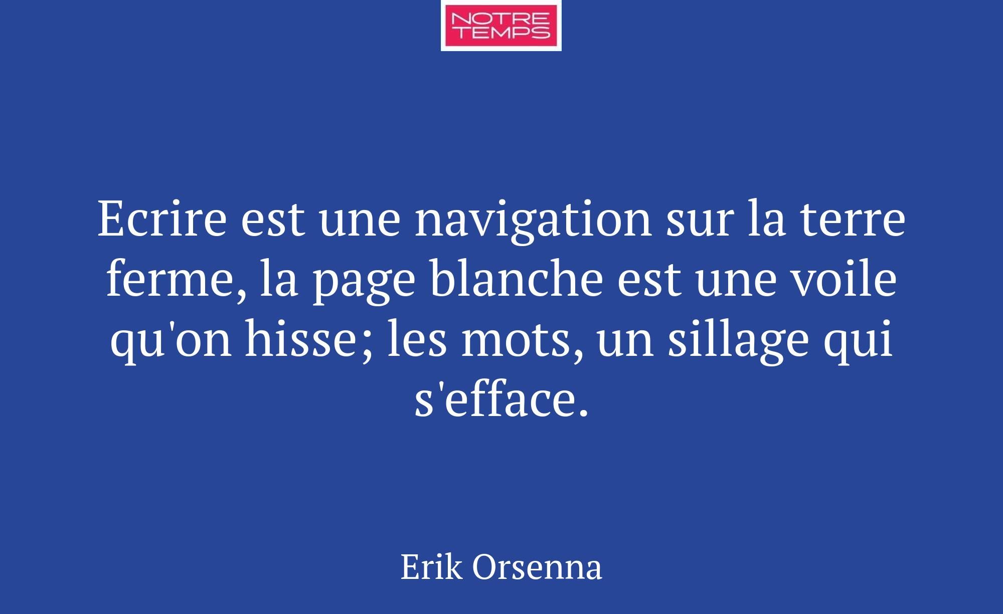 Ecrire est une navigation sur la terre ferme, la p...
