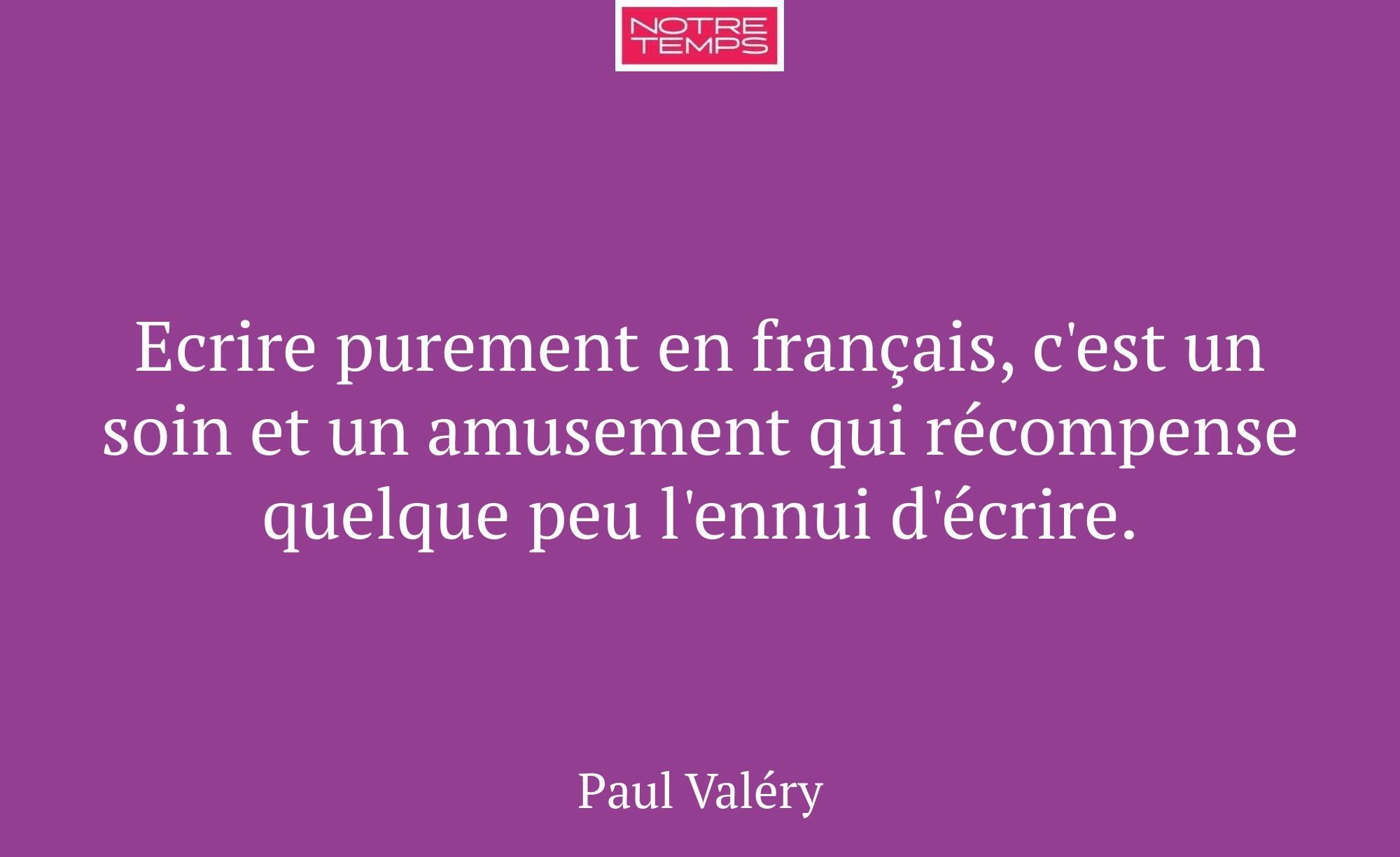 Ecrire purement en français, c'est un soin et un a...