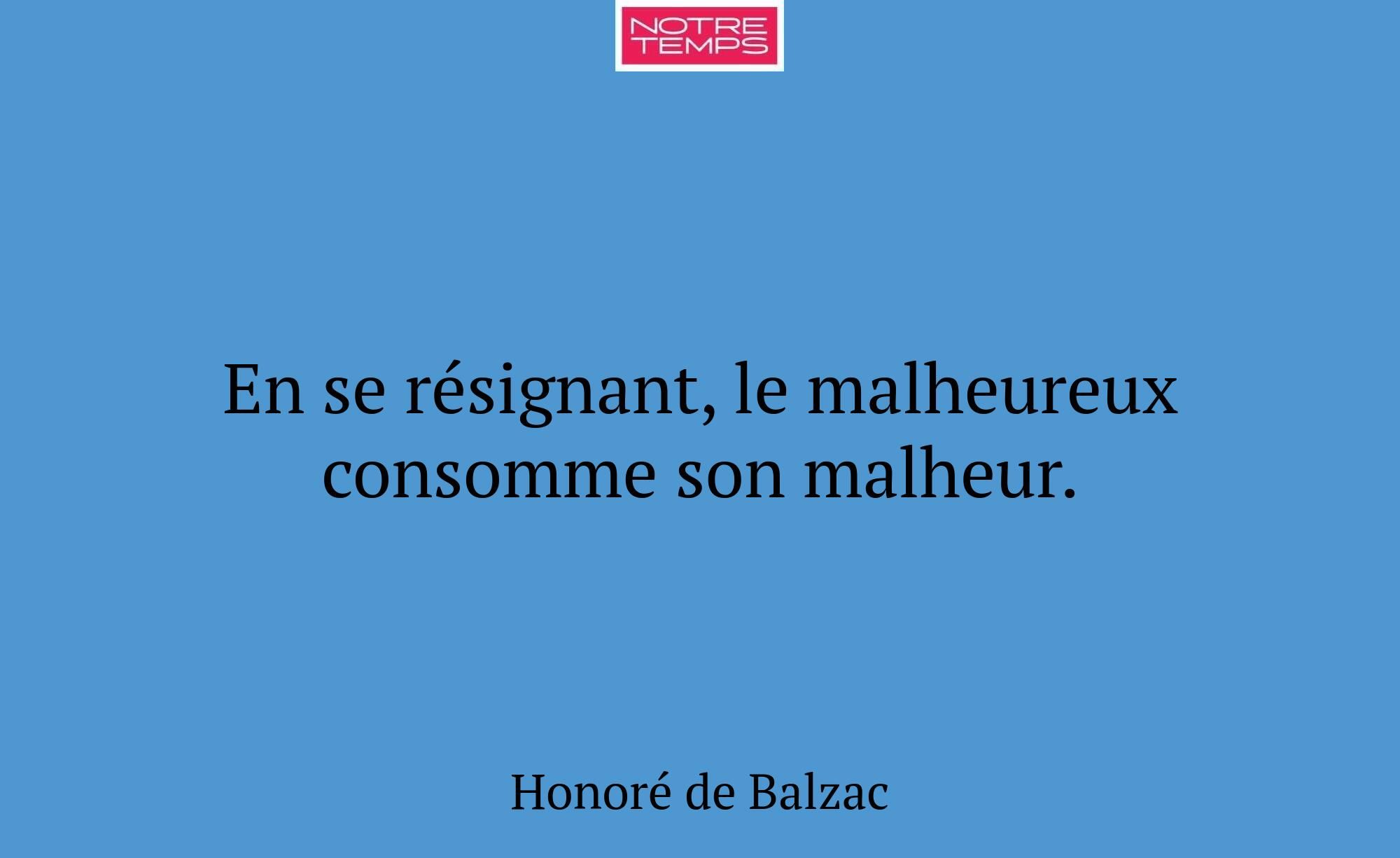 En se résignant, le malheureux consomme son malheu...