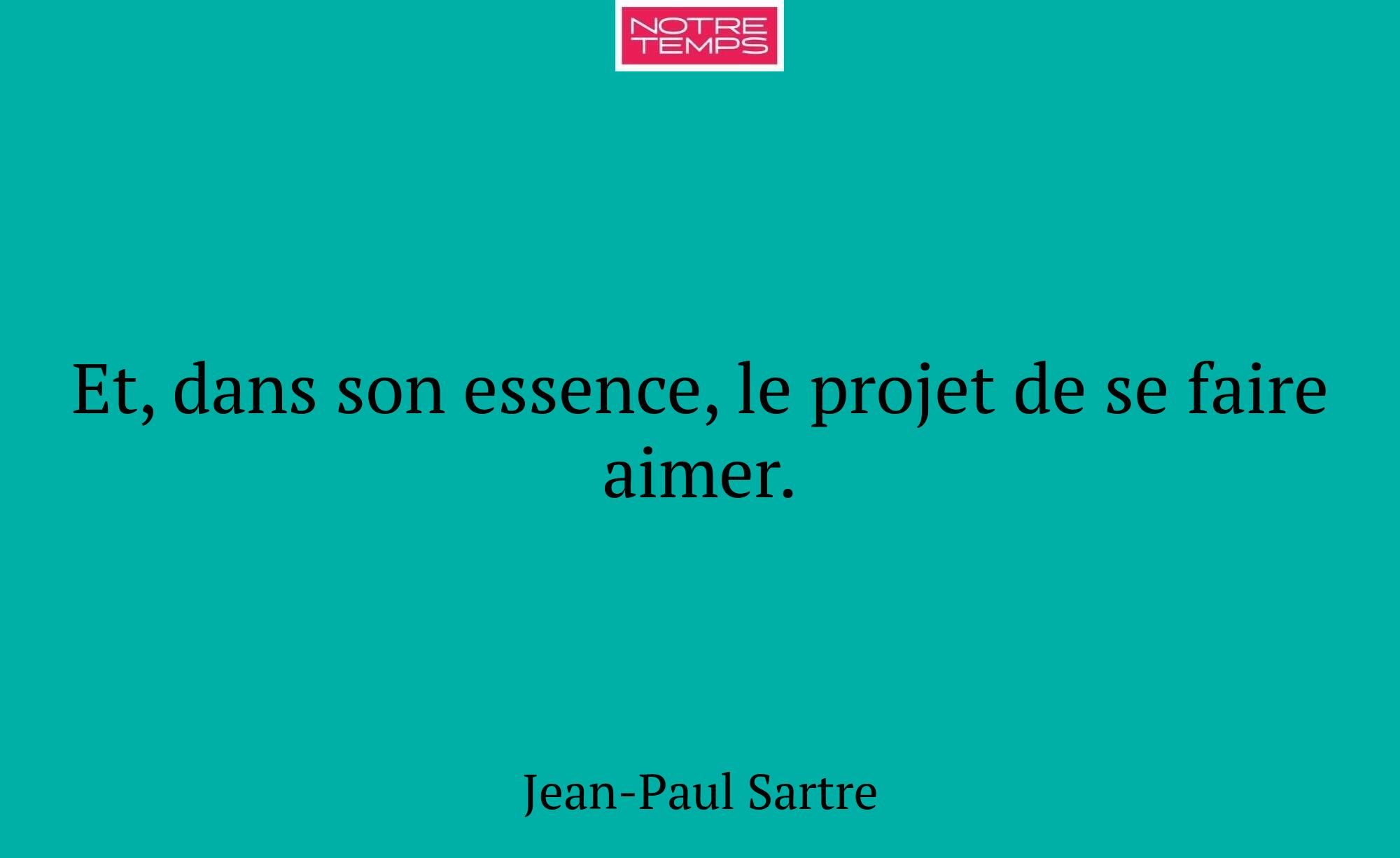 Et, dans son essence, le projet de se faire aimer.
