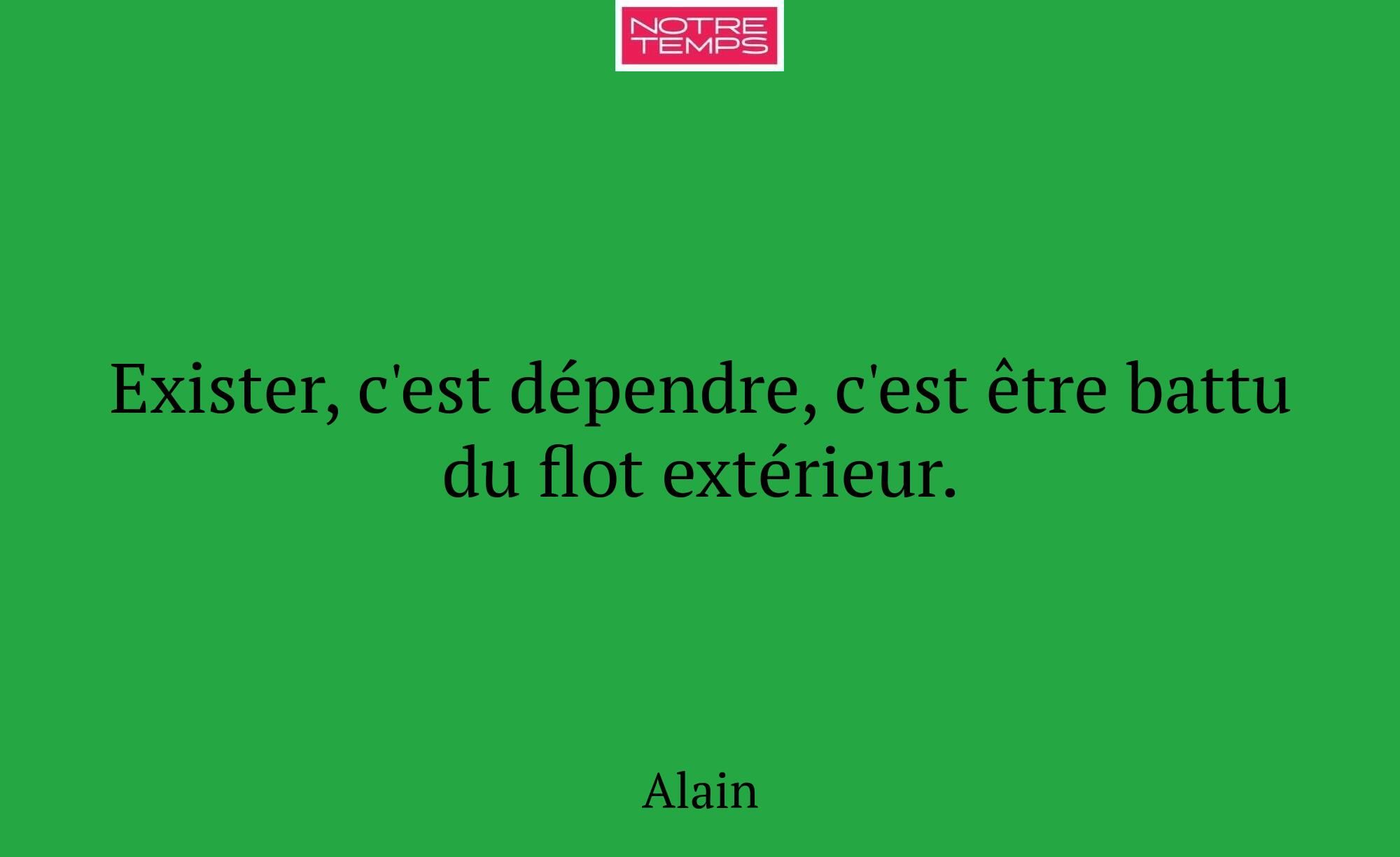 Exister, c'est dépendre, c'est être battu du flot...