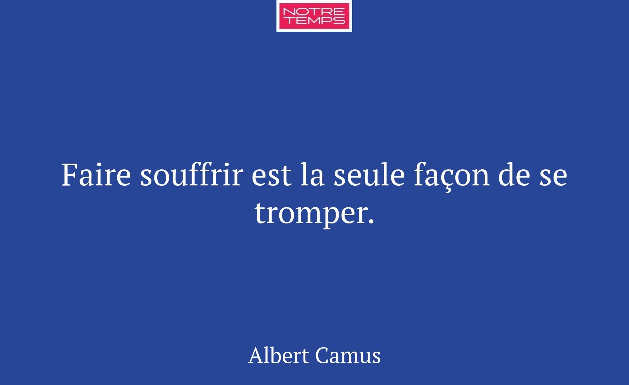 Faire souffrir est la seule façon de se tromper.