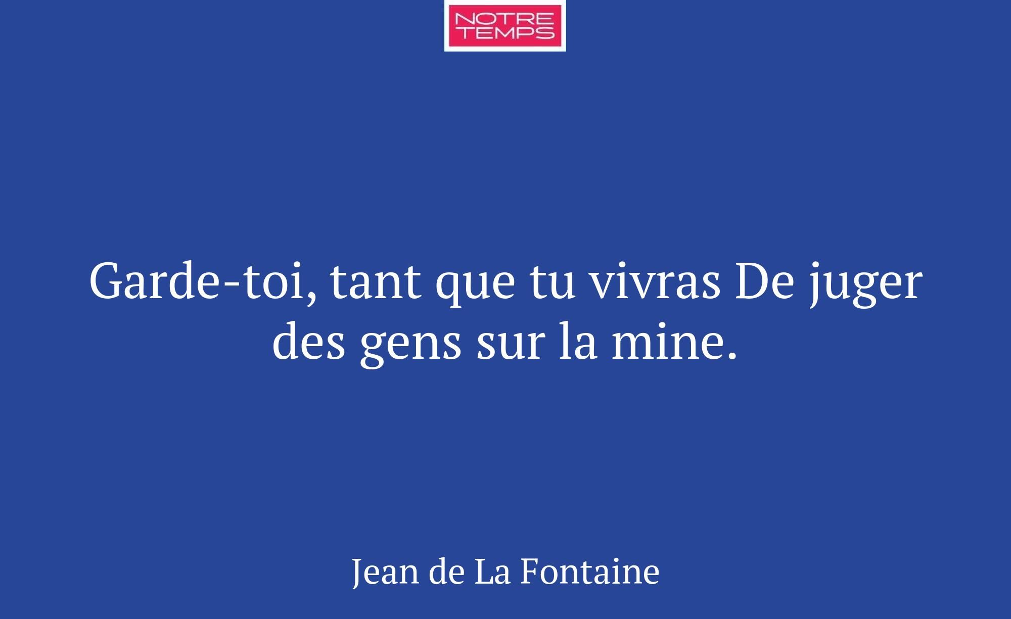 Garde-toi, tant que tu vivras De juger des gens su...