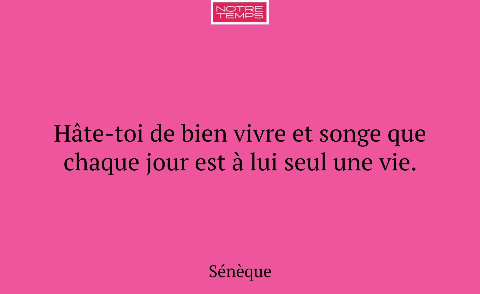Hâte-toi de bien vivre et songe que chaque jour es...