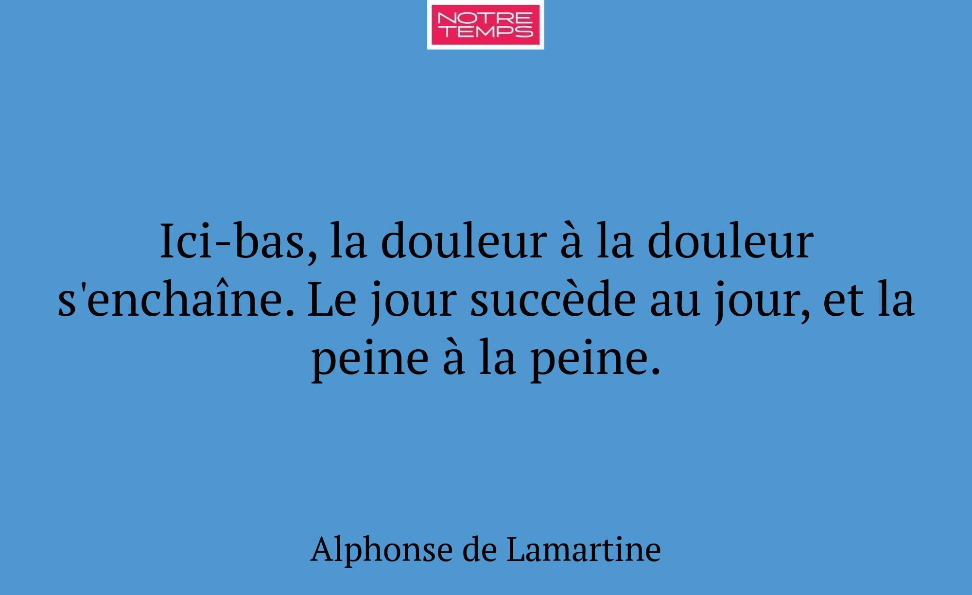 Ici-bas, la douleur à la douleur s'enchaîne. Le jo...