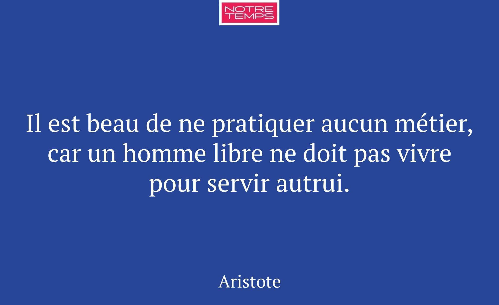 Il est beau de ne pratiquer aucun métier, car un h...