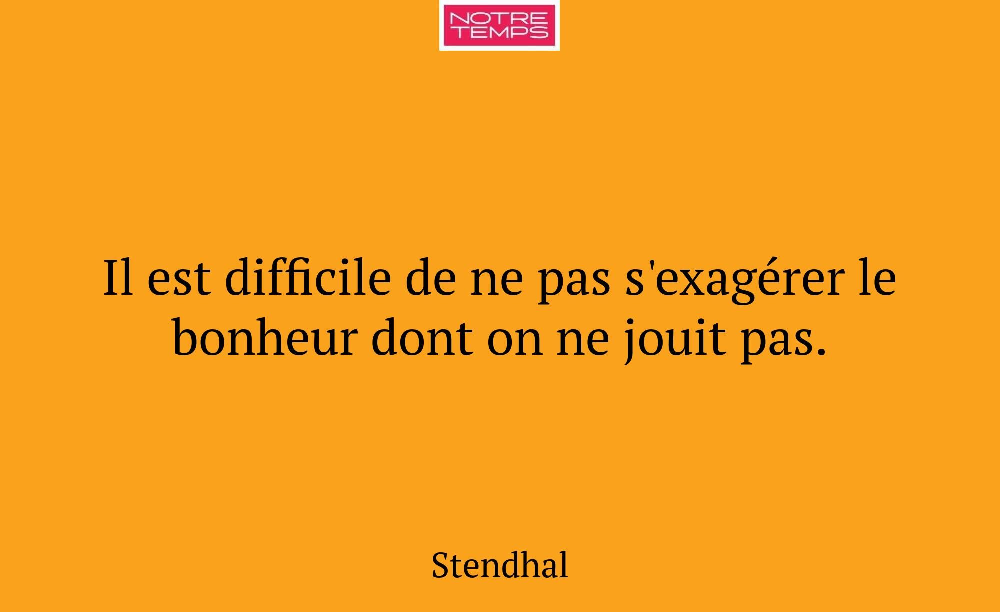 Il est difficile de ne pas s'exagérer le bonheur d...