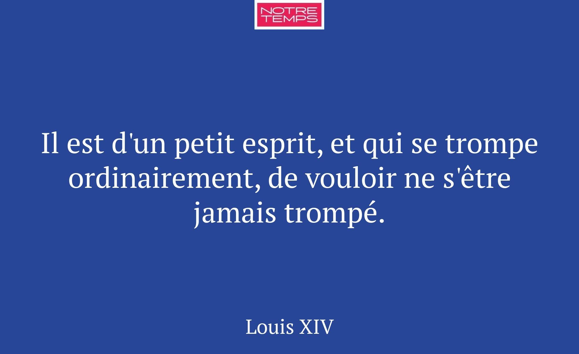 Il est d'un petit esprit, et qui se trompe ordinai...