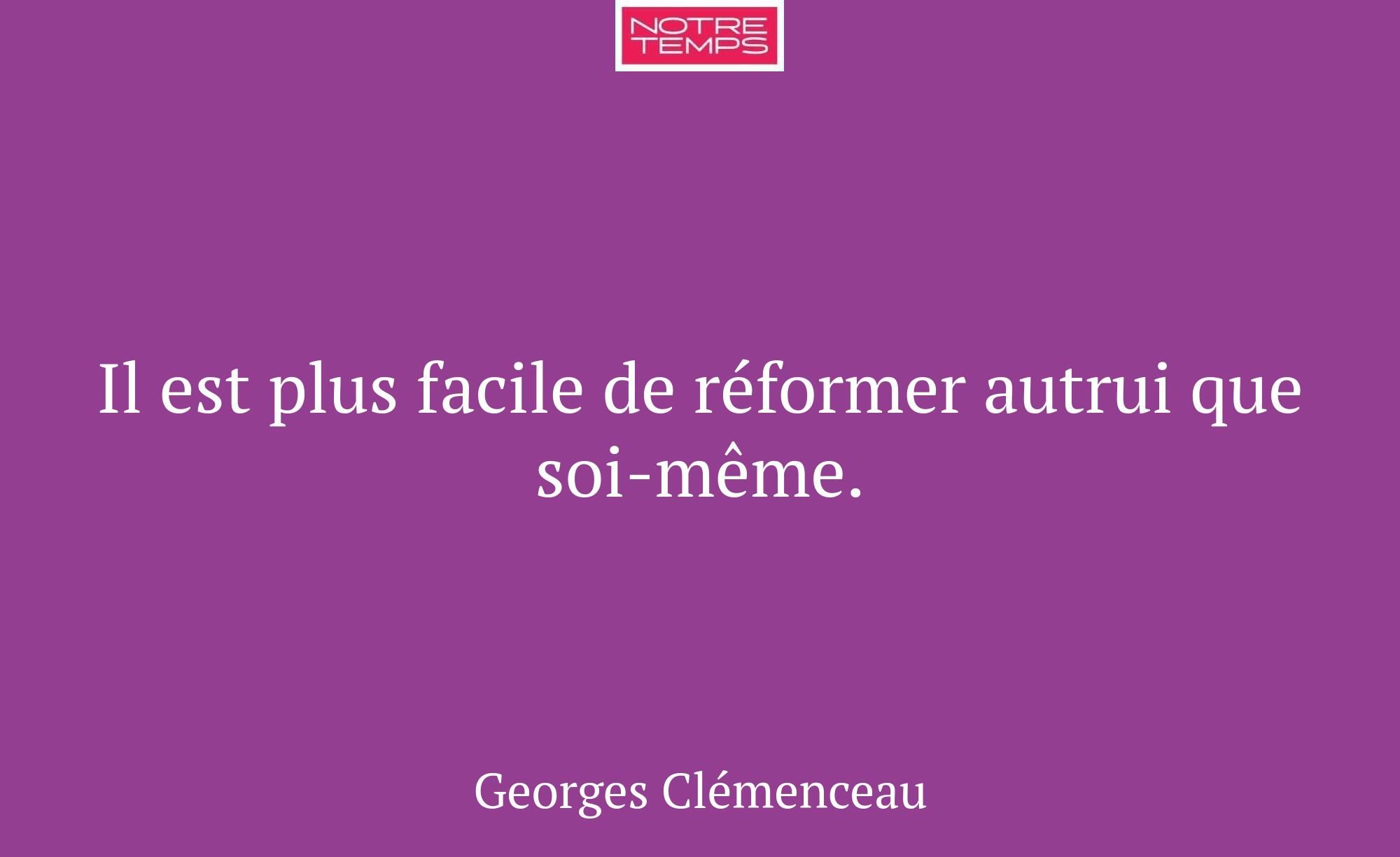 Il est plus facile de réformer autrui que soi-même...