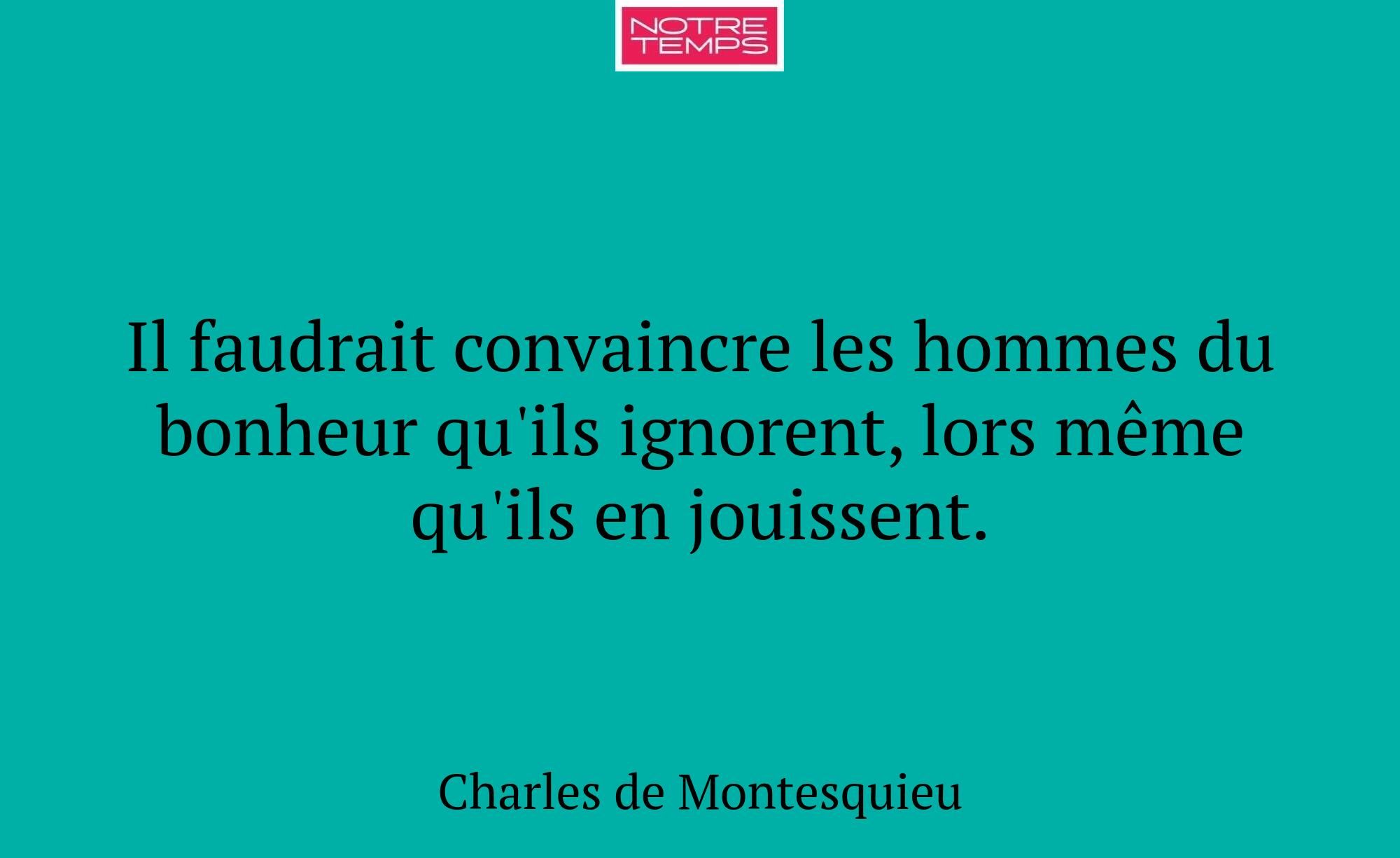 Il faudrait convaincre les hommes du bonheur qu'il...