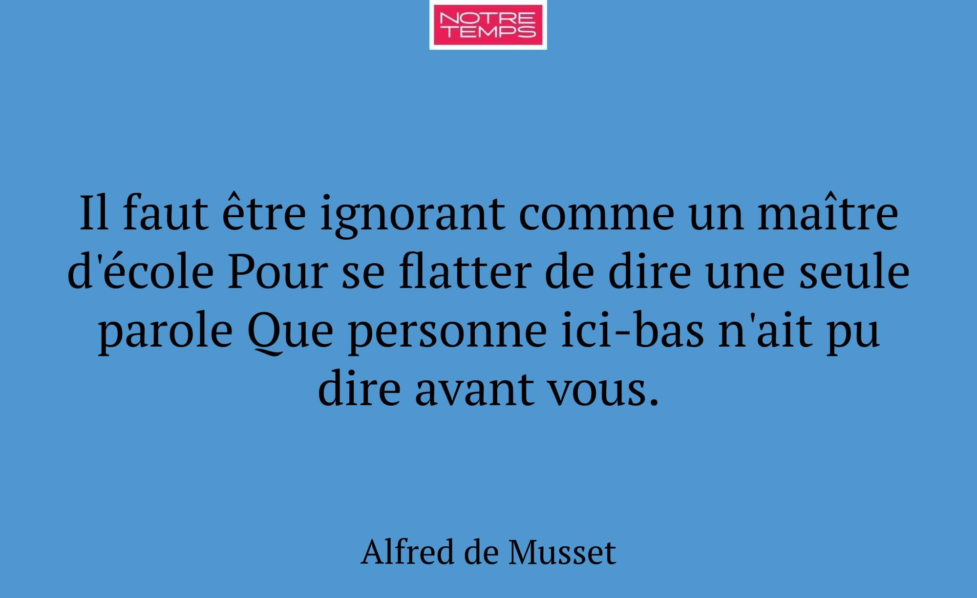 Il faut être ignorant comme un maître d'école Pour...