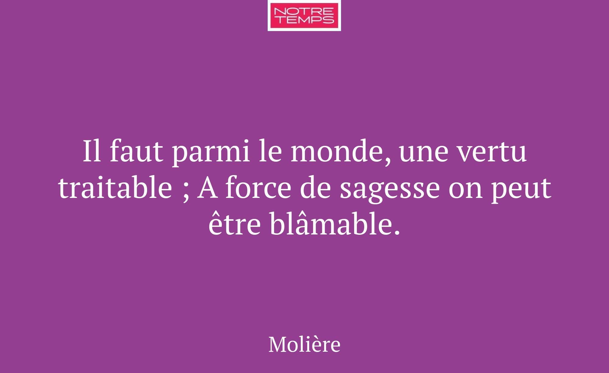 Il faut parmi le monde, une vertu traitable ; A fo...
