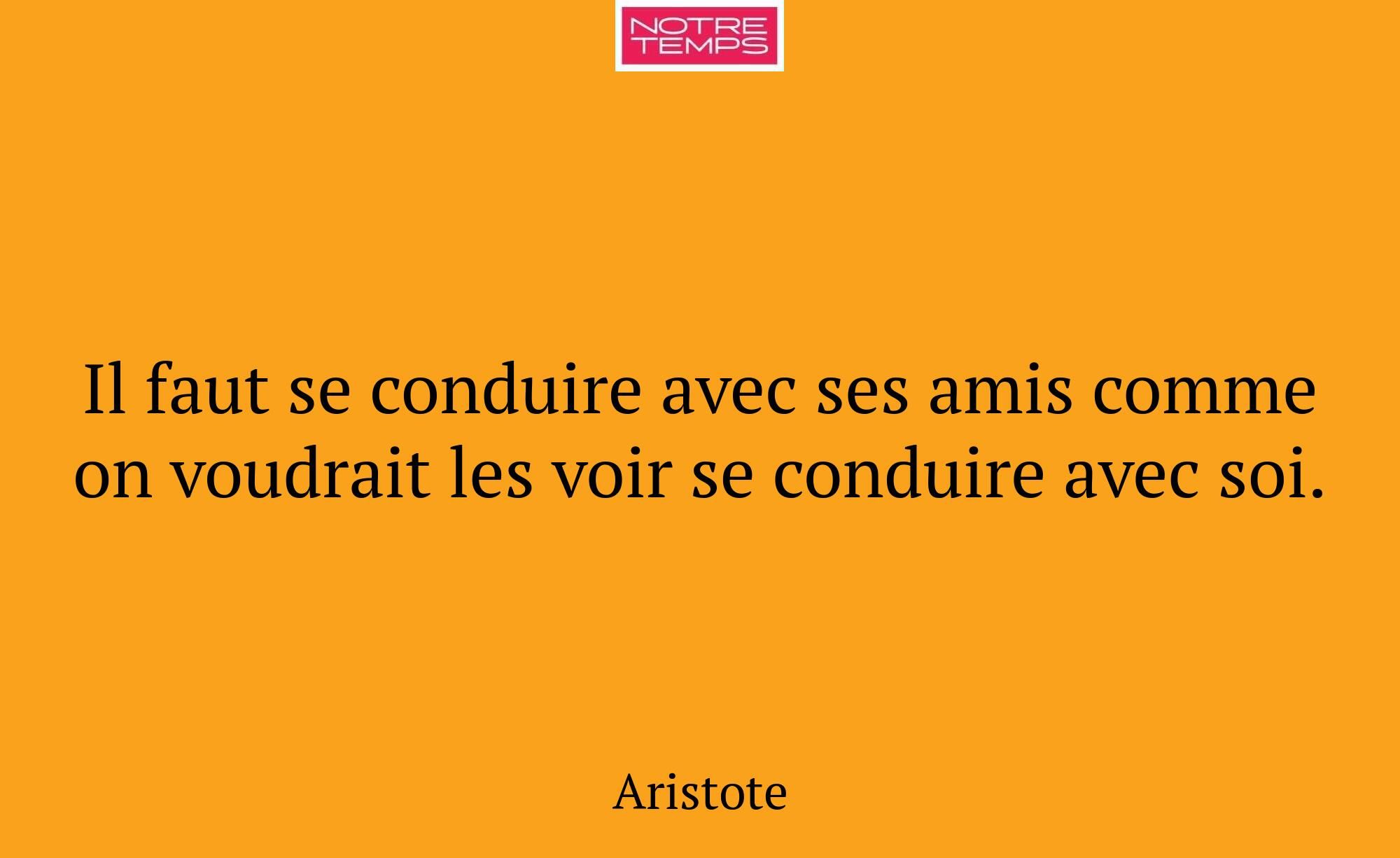 Il faut se conduire avec ses amis comme on voudrai...