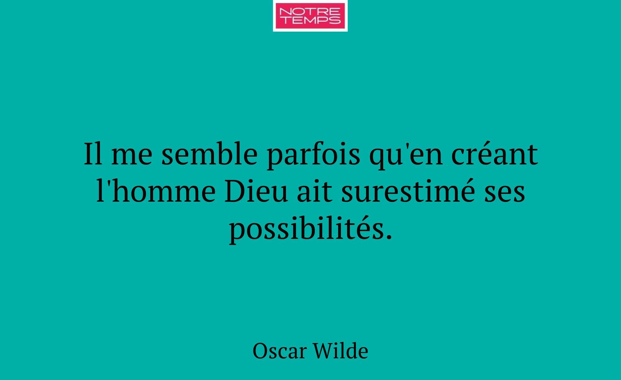 Il me semble parfois qu'en créant l'homme Dieu ait...