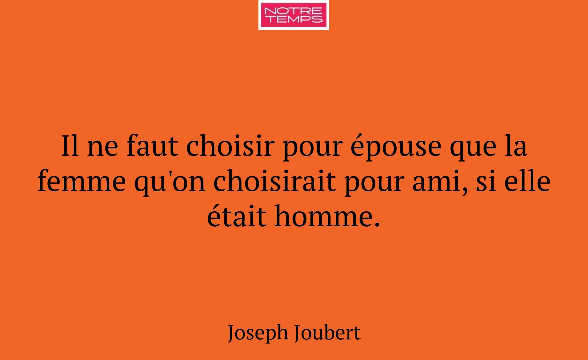 Il ne faut choisir pour épouse que la femme qu'on...
