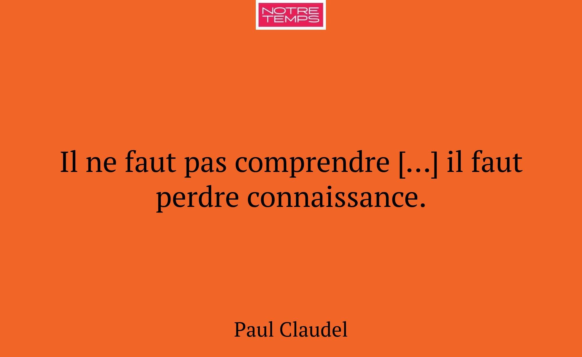 Il ne faut pas comprendre […] il faut perdre conna...