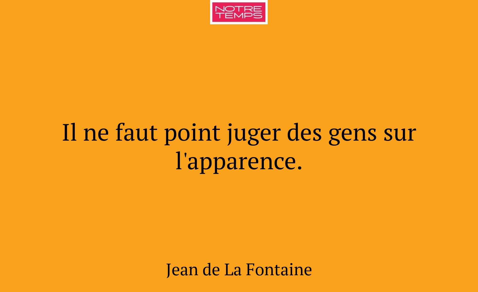 Il ne faut point juger des gens sur l'apparence.
