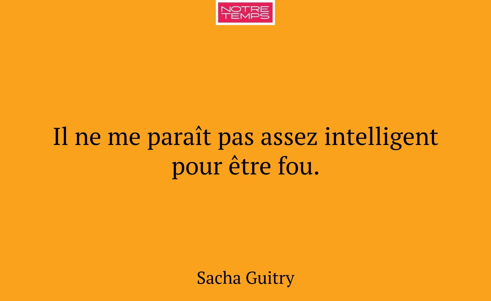 Il ne me paraît pas assez intelligent pour être fo...