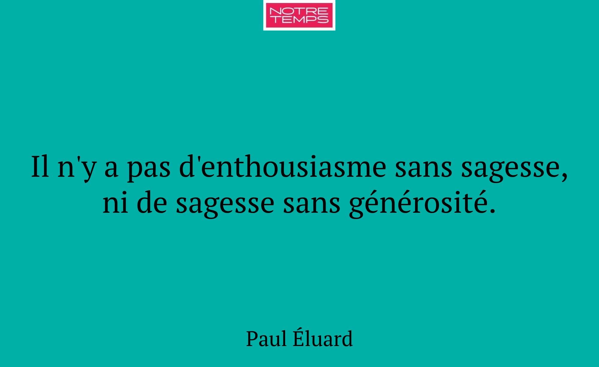 Il n'y a pas d'enthousiasme sans sagesse, ni de sa...