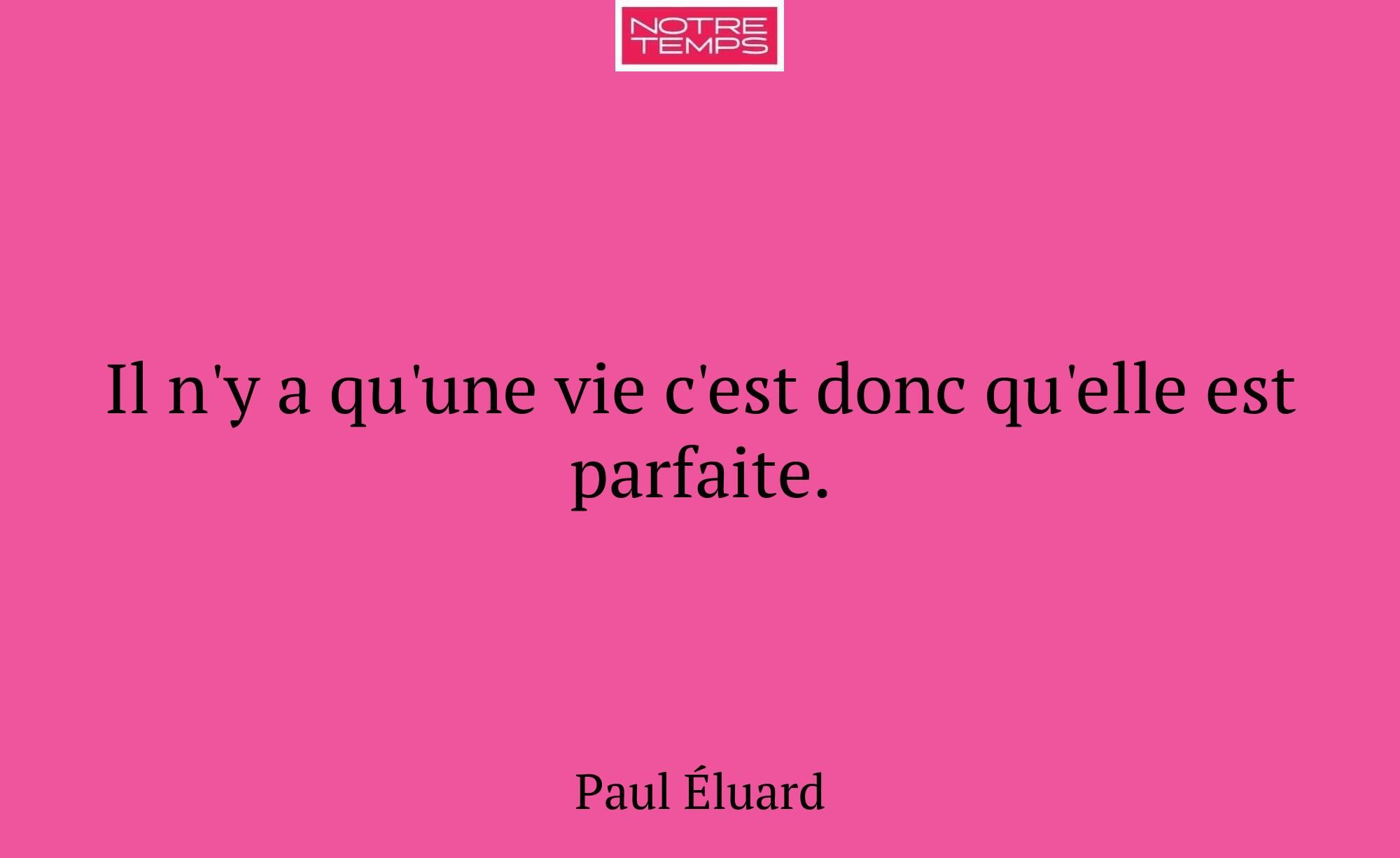 Il n'y a qu'une vie c'est donc qu'elle est parfait...