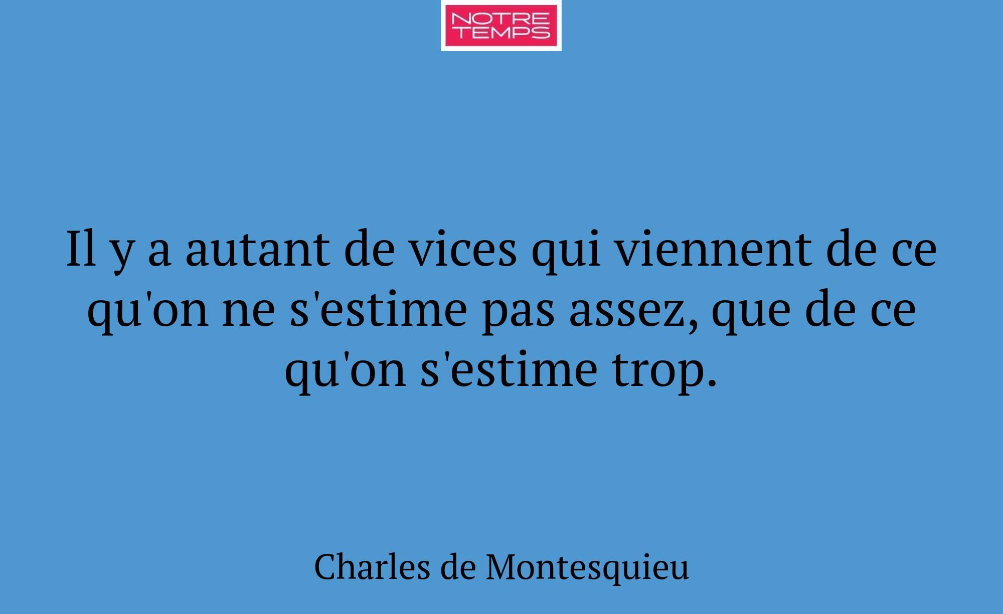 Il y a autant de vices qui viennent de ce qu'on ne...