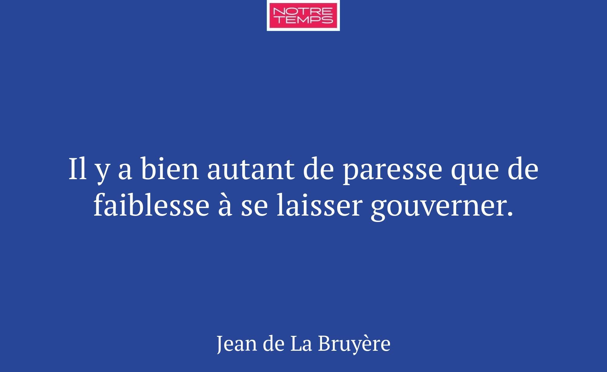 Il y a bien autant de paresse que de faiblesse à s...